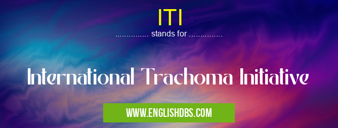 ITI means International Trachoma Initiative ITI