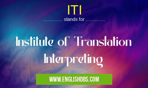 ITI means Institute of Translation Interpreting ITI