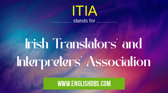 ITIA means Irish Translators' and Interpreters' Association ITIA