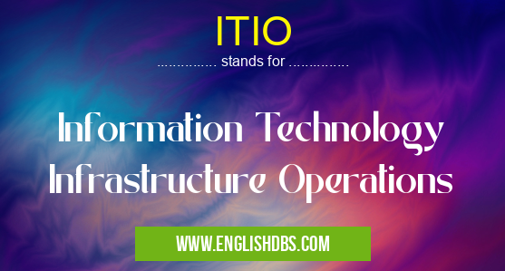 ITIO means Information Technology Infrastructure Operations ITIO