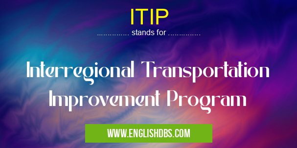 ITIP means Interregional Transportation Improvement Program ITIP