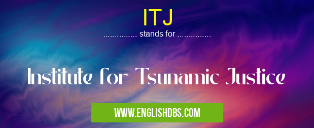 ITJ means Institute for Tsunamic Justice ITJ