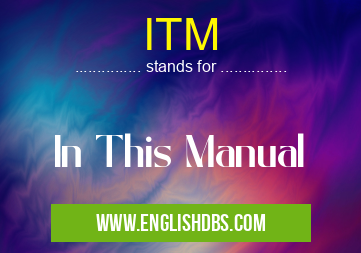 ITM means In This Manual ITM