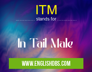 ITM means In Tail Male ITM
