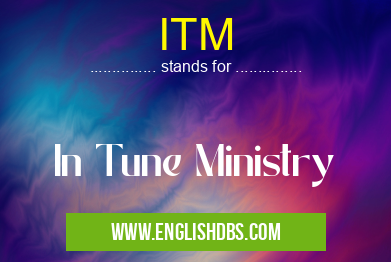 ITM means In Tune Ministry ITM