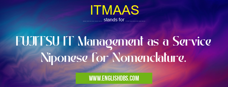 ITMAAS means FUJITSU IT Management as a Service Niponese for Nomenclature. ITMAAS