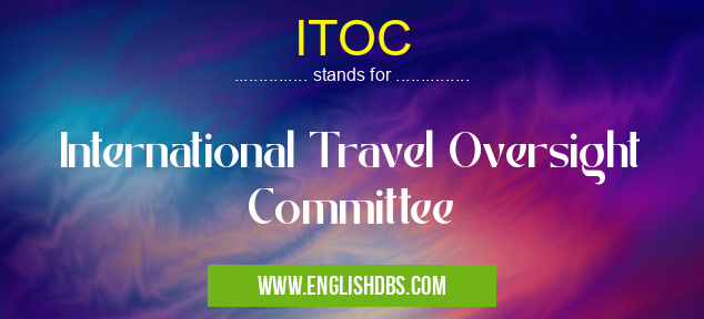 ITOC means International Travel Oversight Committee ITOC