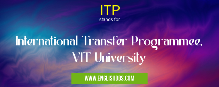 ITP means International Transfer Programmee, VIT University ITP