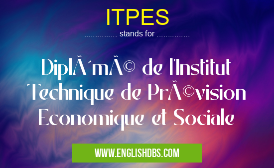 ITPES means Diplômé de l'Institut Technique de Prévision Economique et Sociale ITPES