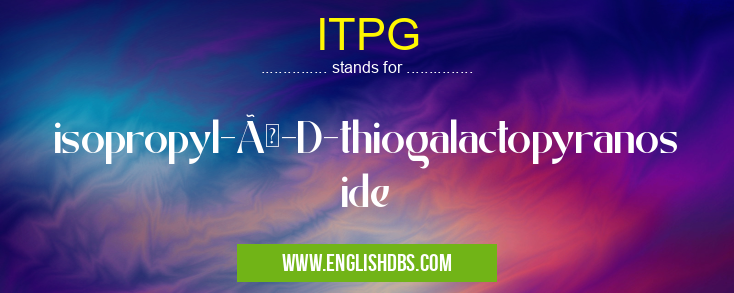 ITPG means isopropyl-ß-D-thiogalactopyranoside ITPG