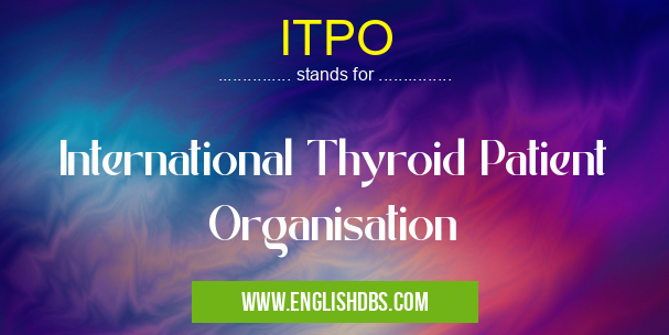 ITPO means International Thyroid Patient Organisation ITPO