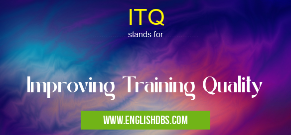 ITQ means Improving Training Quality ITQ