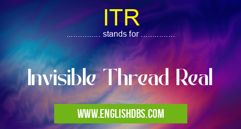 ITR means Invisible Thread Real ITR