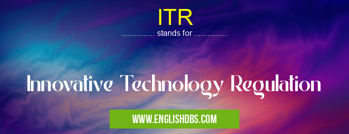 ITR means Innovative Technology Regulation ITR