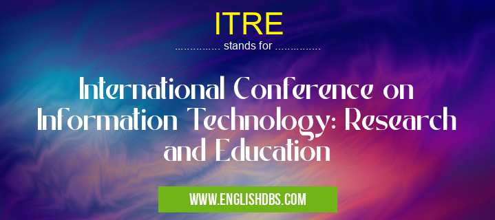 ITRE means International Conference on Information Technology: Research and Education ITRE