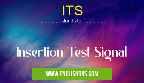 ITS means Insertion Test Signal ITS