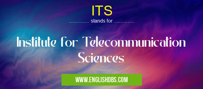 ITS means Institute for Telecommunication Sciences ITS