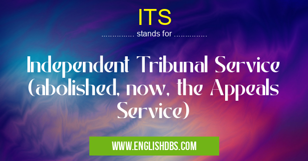 ITS means Independent Tribunal Service (abolished, now, the Appeals Service) ITS