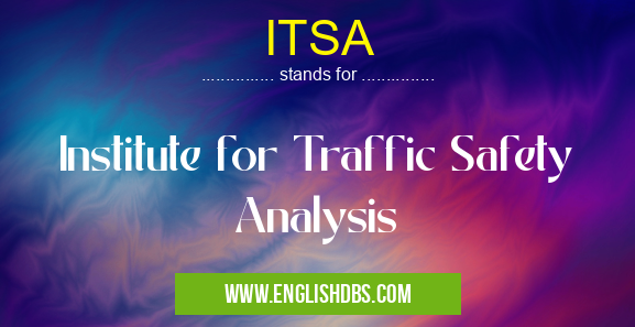 ITSA means Institute for Traffic Safety Analysis ITSA
