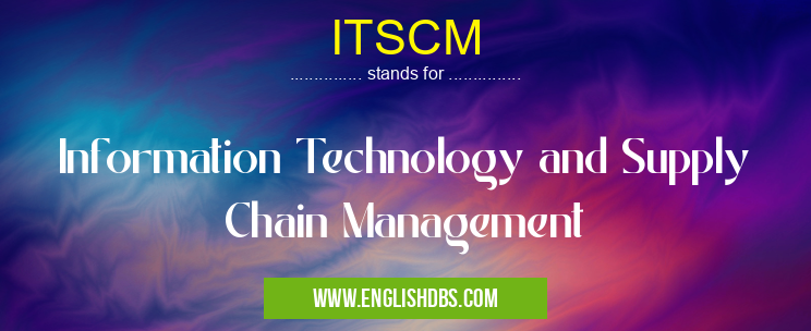 ITSCM means Information Technology and Supply Chain Management ITSCM