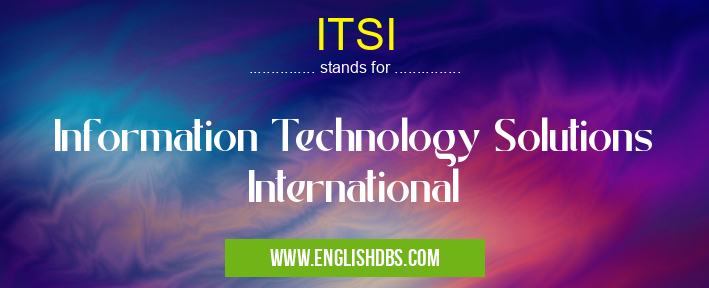 ITSI means Information Technology Solutions International ITSI