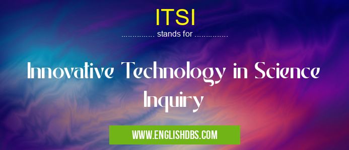 ITSI means Innovative Technology in Science Inquiry ITSI
