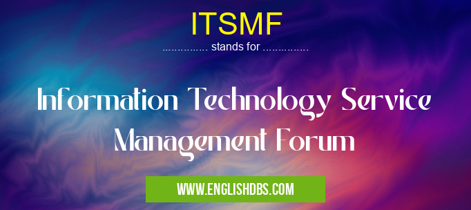 ITSMF means Information Technology Service Management Forum ITSMF