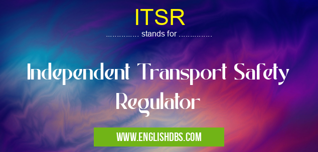 ITSR means Independent Transport Safety Regulator ITSR