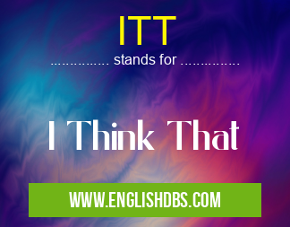 ITT means I Think That ITT