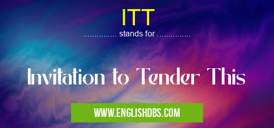 ITT means Invitation to Tender This ITT