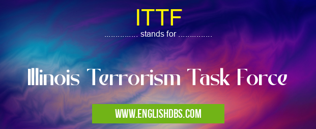 ITTF means Illinois Terrorism Task Force ITTF