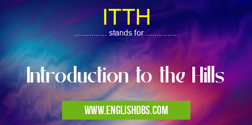 ITTH means Introduction to the Hills ITTH