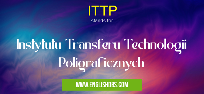 ITTP means Instytutu Transferu Technologii Poligraficznych ITTP