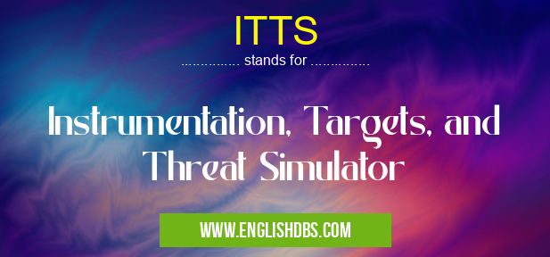 ITTS means Instrumentation, Targets, and Threat Simulator ITTS