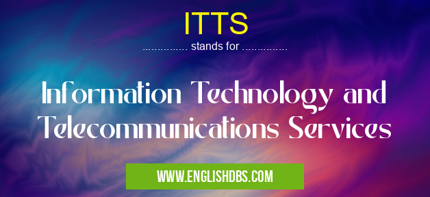 ITTS means Information Technology and Telecommunications Services ITTS