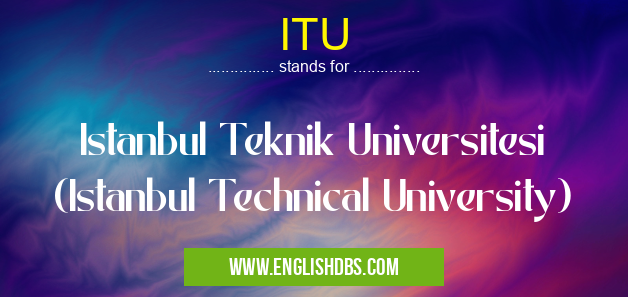 ITU means Istanbul Teknik Universitesi (Istanbul Technical University) ITU