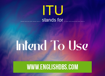 ITU means Intend To Use ITU