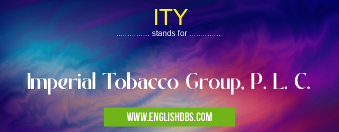 ITY means Imperial Tobacco Group, P. L. C. ITY