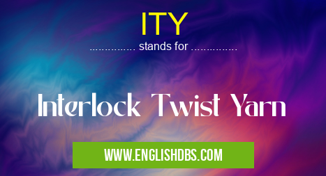 ITY means Interlock Twist Yarn ITY