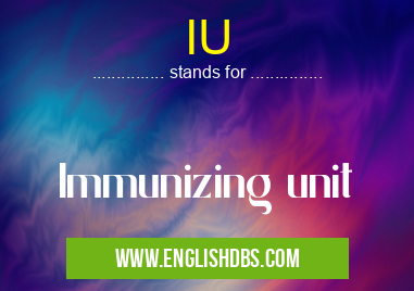 IU means Immunizing unit IU