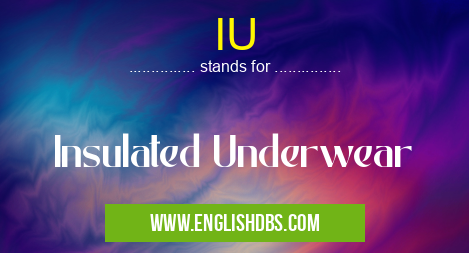 IU means Insulated Underwear IU
