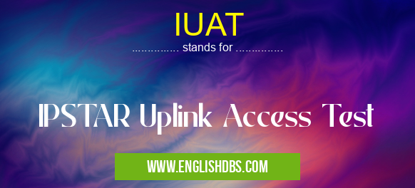 IUAT means IPSTAR Uplink Access Test IUAT