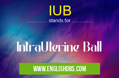 IUB means IntraUterine Ball IUB