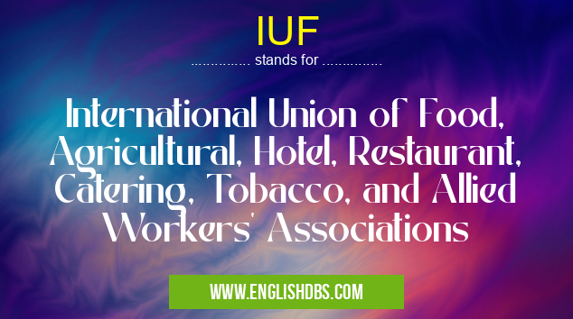 IUF means International Union of Food, Agricultural, Hotel, Restaurant, Catering, Tobacco, and Allied Workers' Associations IUF