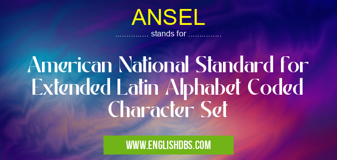 ANSEL means American National Standard for Extended Latin Alphabet Coded Character Set ANSEL