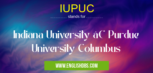 IUPUC means Indiana University – Purdue University Columbus IUPUC
