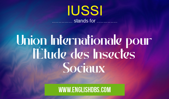 IUSSI means Union Internationale pour l'Étude des Insectes Sociaux IUSSI