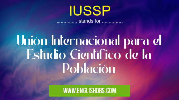 IUSSP means Unión Internacional para el Estudio Científico de la Población IUSSP