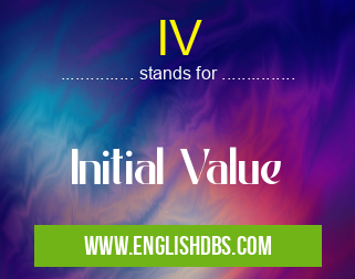 IV means Initial Value IV