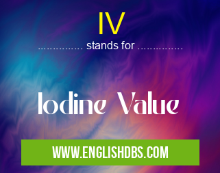 IV means Iodine Value IV